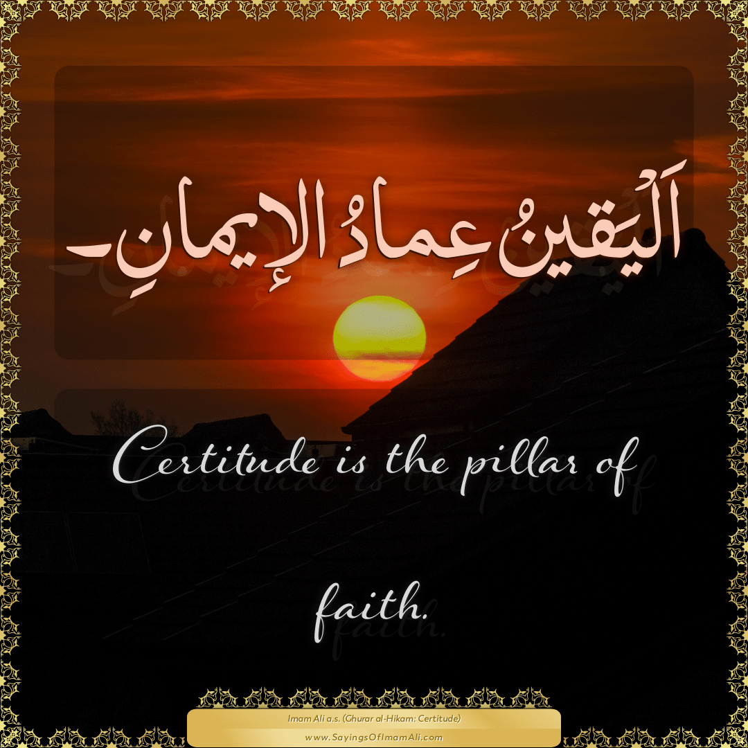 Certitude is the pillar of faith.